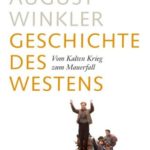 Heinrich August Winkler: Geschichte des Westens: Vom Kalten Krieg zum Mauerfall