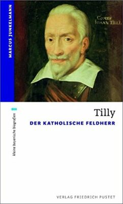 Marcus Junkelmann: Tilly: Der Katholische Feldherr