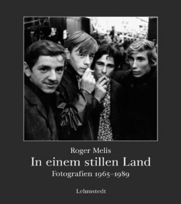 Roger Melis: In einem stillen Land: Fotografien 1965-1989