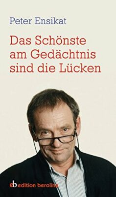 Peter Ensikat: Das Schönste am Gedächtnis sind die Lücken