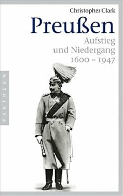 Christopher Clark: Preußen. Aufstieg und Niedergang 1600 - 1947