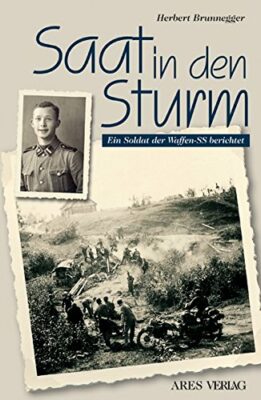 Herbert Brunnegger: Saat in den Sturm: Ein Soldat der Waffen-SS berichtet