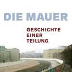 Edgar Wolfrum: Die Mauer: Geschichte einer Teilung