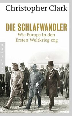 Christopher Clark: Die Schlafwandler: Wie Europa in den ersten Weltkrieg zog