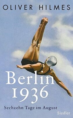 Oliver Hilmes: Berlin 1936: Sechzehn Tage im August