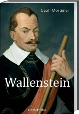 Geoff Mortimer: Wallenstein: Rätselhaftes Genie des Dreißigjährigen Krieges