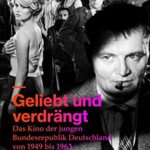 Claudia Dillmann: Geliebt und verdrängt: Das Kino der jungen Bundesrepublik Deutschland