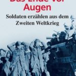 Christian  Huber: Das Ende vor Augen - Soldaten erz&auml;hlen aus dem Zweiten Weltkrieg