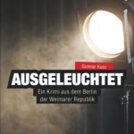 Gunnar Kunz: Ausgeleuchtet: Ein Krimi aus dem Berlin der Weimarer Republik