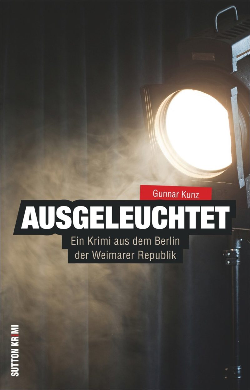 Gunnar Kunz: Ausgeleuchtet: Ein Krimi aus dem Berlin der Weimarer Republik