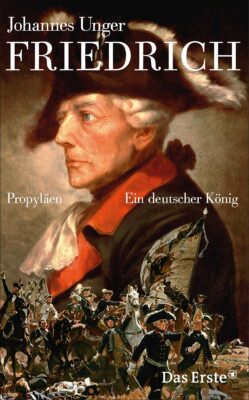 Johannes Unger: Friedrich: Ein deutscher König