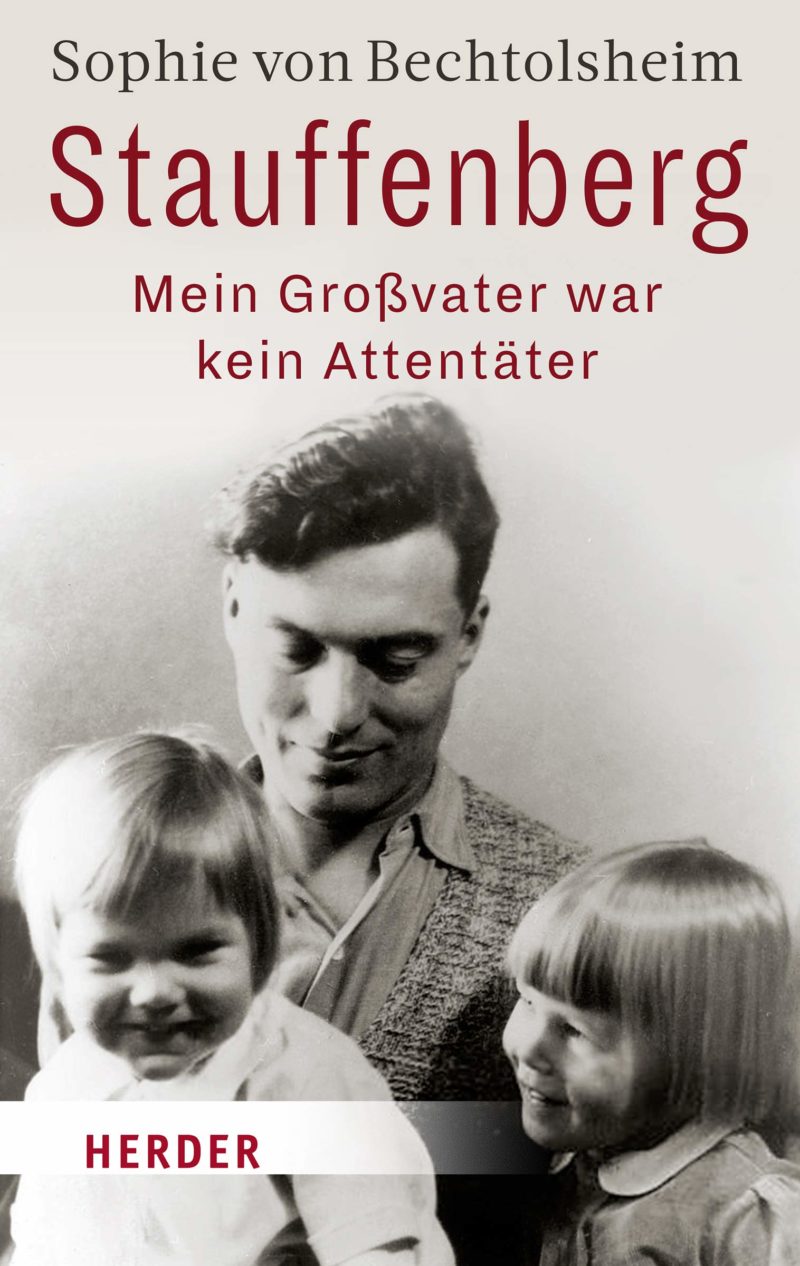 Sophie von Bechtolsheim: Stauffenberg – mein Großvater war kein Attentäter