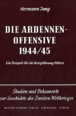 Hermann Jung: Die Ardennen-Offensive 1944/45