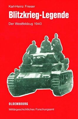 Karl-Heinz Frieser: Blitzkrieg-Legende: Der Westfeldzug 1940