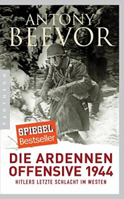 Antony Beevor: Die Ardennen-Offensive 1944: Hitlers letzte Schlacht im Westen