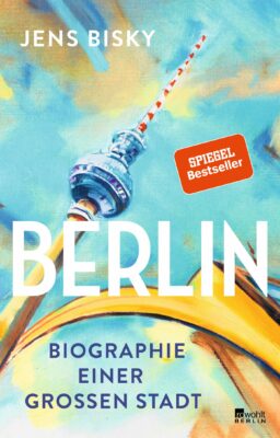 Jens Bisky: Berlin: Biographie einer großen Stadt