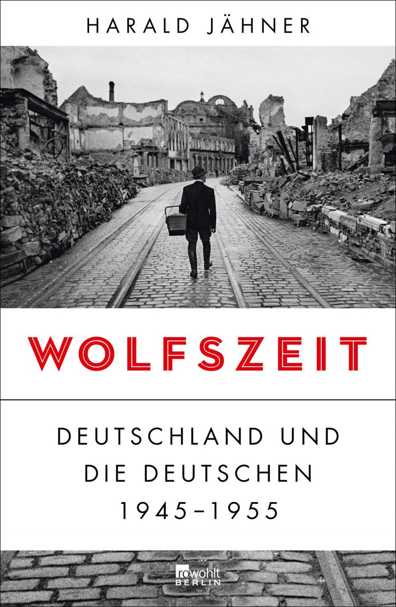 Harald Jähner: Wolfszeit: Deutschland und die Deutschen 1945 – 1955