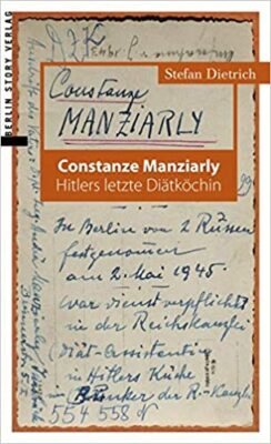 Constanze Manziarly, die letzten Tage von Hitlers Diätköchin