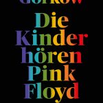 Alexander Gorkow: Die Kinder h&ouml;ren Pink Floyd