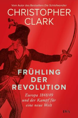 Christopher Clark: Frühling der Revolution