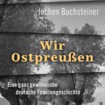 Jochen Buchsteiner: Wir Ostpreußen