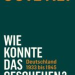 Götz Aly: Wie konnte das geschehen? Deutschland 1933 bis 1945