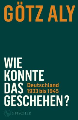 Götz Aly: Wie konnte das geschehen? Deutschland 1933 bis 1945
