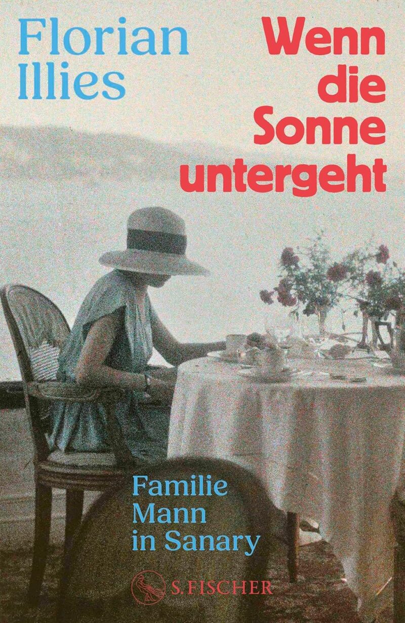 Florian Illies: Wenn die Sonne untergeht: Familie Mann in Sanary